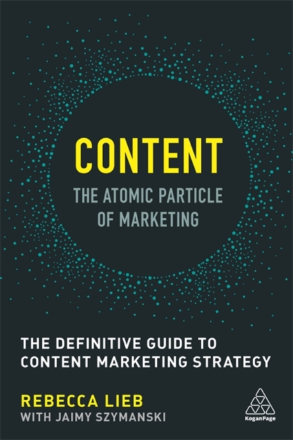 Content - The Atomic Particle of Marketing : The Definitive Guide to Content Marketing Strategy, Hardback Book