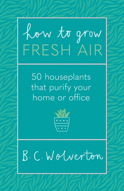 How To Grow Fresh Air : 50 Houseplants To Purify Your Home Or Office, EPUB eBook