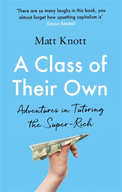 A Class of Their Own : Adventures in Tutoring the Super-Rich, Hardback Book