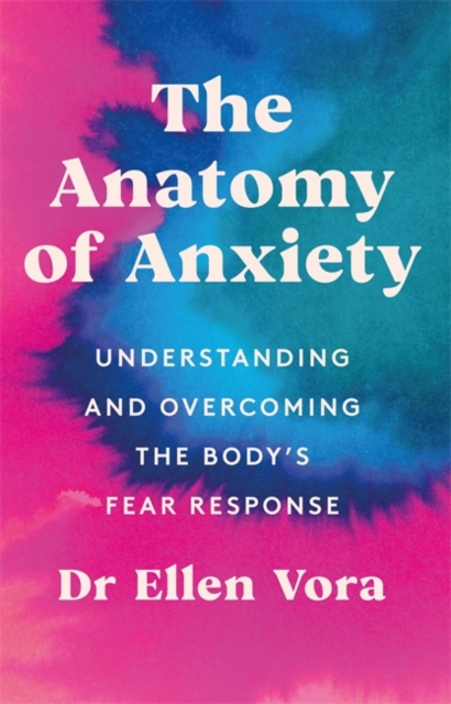 The Anatomy of Anxiety : Understanding and Overcoming the Body's Fear Response, Paperback / softback Book