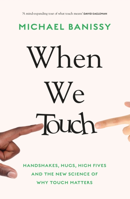 When We Touch : Handshakes, hugs, high fives and the new science behind why touch matters, Hardback Book