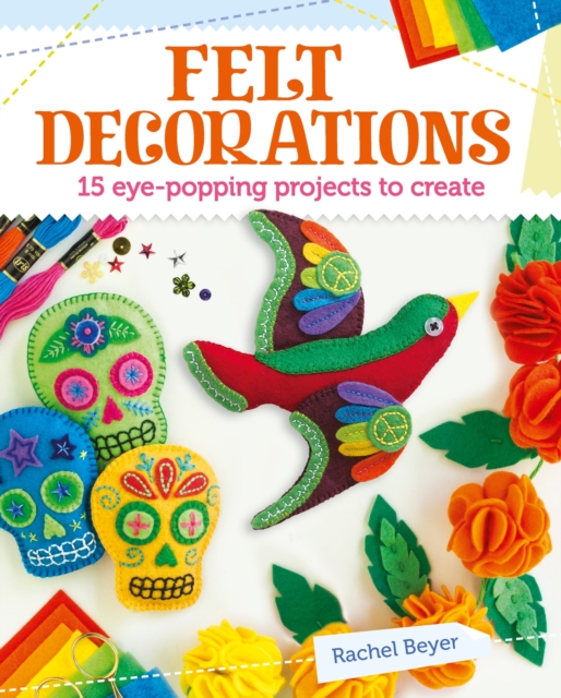 Felt Decorations : 15 eye-popping projects to create, EPUB eBook