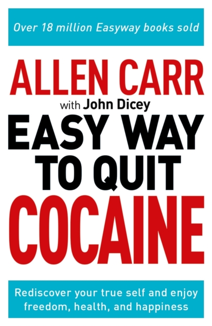 Allen Carr: The Easy Way to Quit Cocaine : Rediscover Your True Self and Enjoy Freedom, Health, and Happiness, Paperback / softback Book
