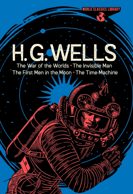 World Classics Library: H. G. Wells : The War of the Worlds, The Invisible Man, The First Men in the Moon, The Time Machine, EPUB eBook