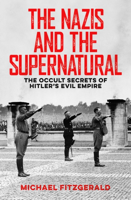 The Nazis and the Supernatural : The Occult Secrets of Hitler's Evil Empire, EPUB eBook