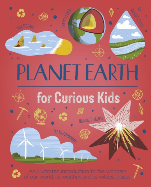 Planet Earth for Curious Kids : An Illustrated Introduction to the Wonders of Our World, its Weather, and its Wildest Places!, Hardback Book