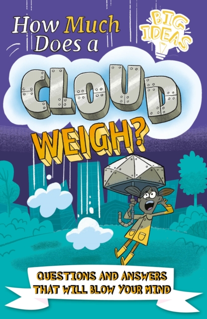 How Much Does a Cloud Weigh? : Questions and Answers that Will Blow Your Mind, Paperback / softback Book