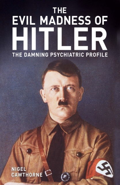 The Evil Madness of Hitler : The Damning Psychiatric Profile, Paperback / softback Book