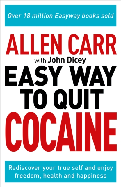 Allen Carr: The Easy Way to Quit Cocaine : Rediscover Your True Self and Enjoy Freedom, Health, and Happiness, EPUB eBook