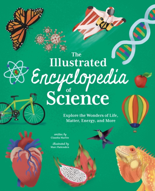 The Illustrated Encyclopedia of Science : Explore the Wonders of Life, Matter, Energy, and More, Hardback Book