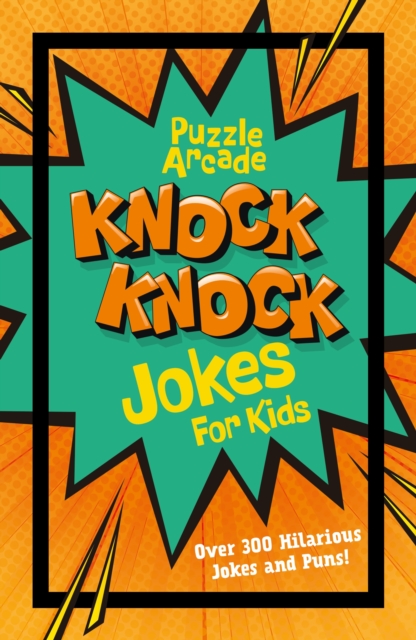 Puzzle Arcade: Knock Knock Jokes for Kids : Over 300 Hilarious Jokes and Puns!, Paperback / softback Book