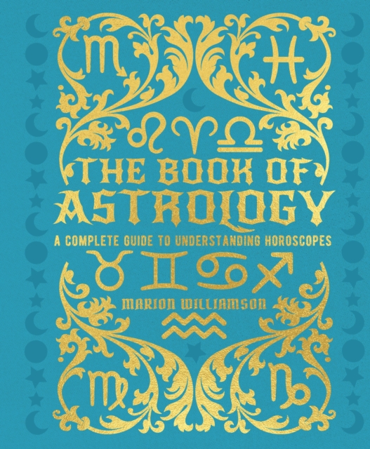 The Book of Astrology : A Complete Guide to Understanding Horoscopes, Hardback Book