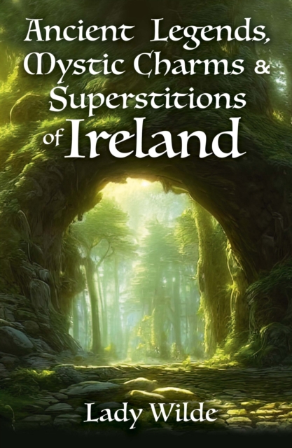 Ancient Legends, Mystic Charms and Superstitions of Ireland, Paperback / softback Book