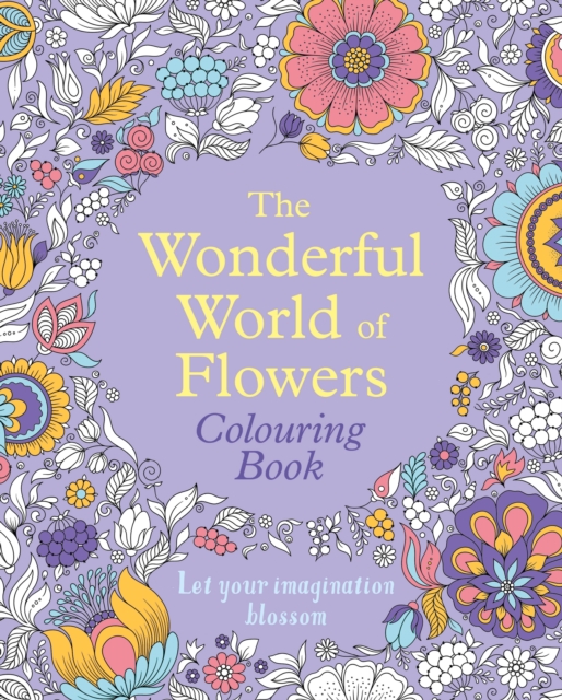 The Wonderful World of Flowers Colouring Book : Let your imagination blossom, Paperback / softback Book
