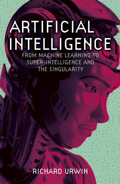 Artificial Intelligence : From Machine Learning to Super-Intelligence and the Singularity, Paperback / softback Book