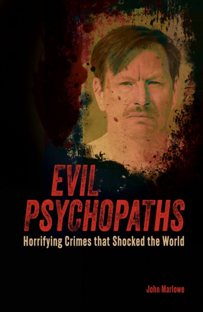 Evil Psychopaths : Horrifying Crimes that Shocked the World, Paperback / softback Book
