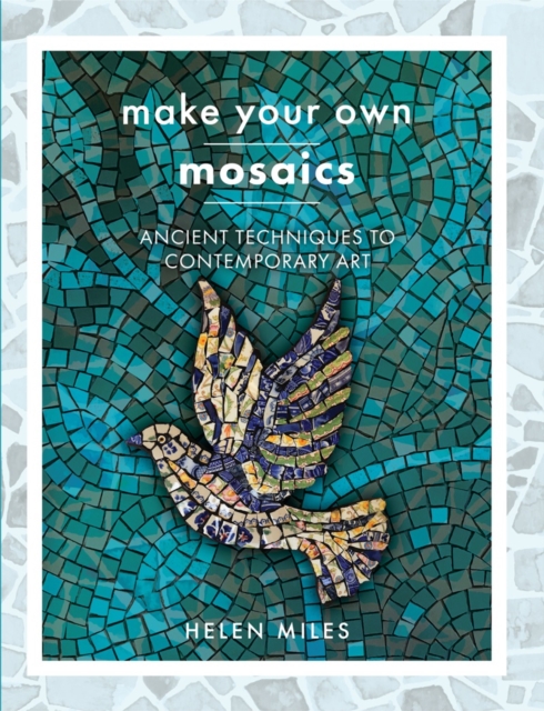 Make Your Own Mosaic Projects : Ancient Techniques to Contemporary Art, EPUB eBook