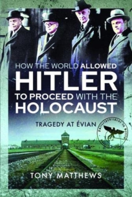 How the World Allowed Hitler to Proceed with the Holocaust : Tragedy at Evian, Paperback / softback Book