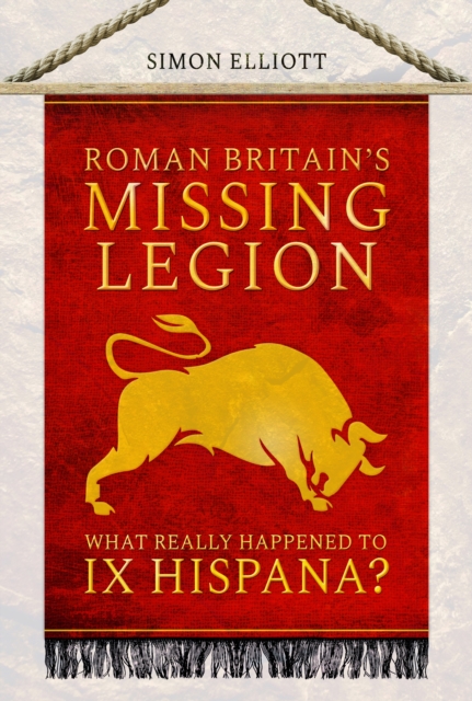 Roman Britain's Missing Legion : What Really Happened to IX Hispana?, Paperback / softback Book