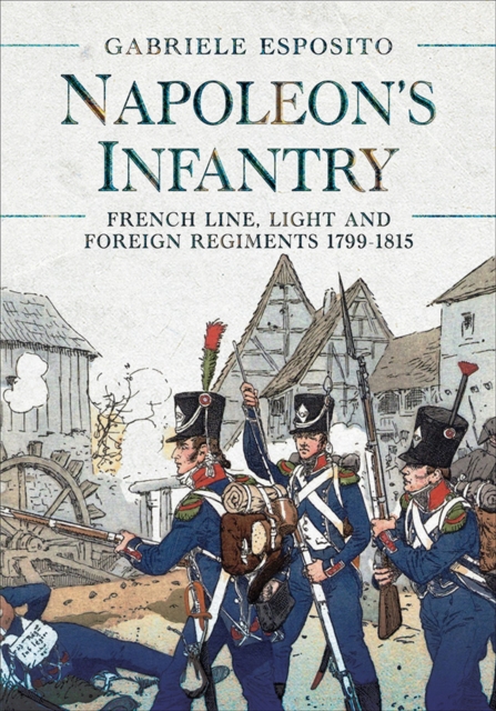 Napoleon's Infantry : French Line, Light and Foreign Regiments 1799-1815, PDF eBook