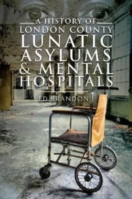A History of London County Lunatic Asylums & Mental Hospitals, Paperback / softback Book