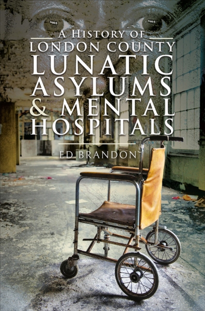 A History of London County Lunatic Asylums & Mental Hospitals, PDF eBook
