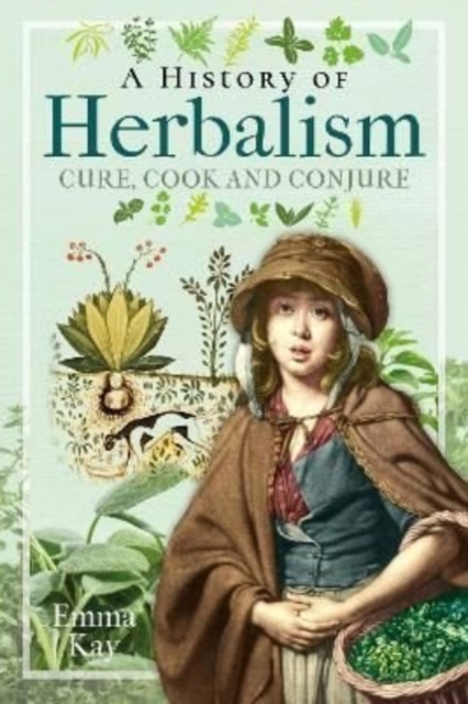 A History of Herbalism : Cure, Cook and Conjure, Hardback Book