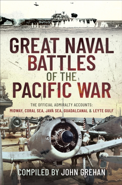 Great Naval Battles of the Pacific War : The Official Admiralty Accounts: Midway, Coral Sea, Java Sea, Guadalcanal & Leyte Gulf, PDF eBook