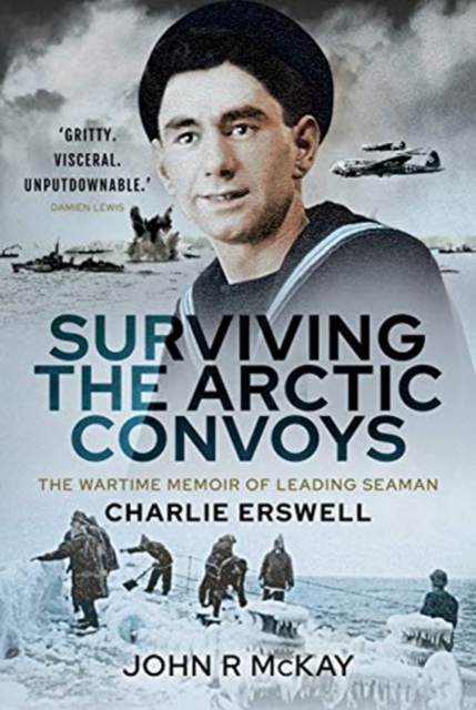 Surviving the Arctic Convoys : The Wartime Memoirs of Leading Seaman Charlie Erswell, Hardback Book