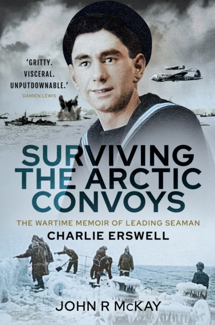 Surviving the Arctic Convoys : The Wartime Memoirs of Leading Seaman Charlie Erswell, EPUB eBook