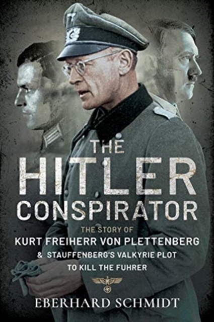 The Hitler Conspirator : The Story of Kurt Freiherr von Plettenberg and Stauffenberg's Valkyrie Plot to Kill the Fuhrer, Paperback / softback Book