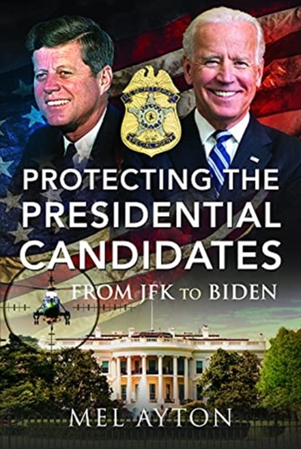 Protecting the Presidential Candidates : From JFK To Biden, Hardback Book