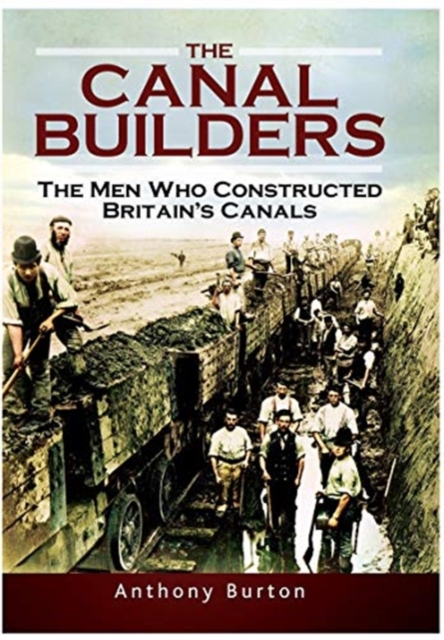 The Canal Builders : The Men Who Constructed Britain's Canals, Paperback / softback Book