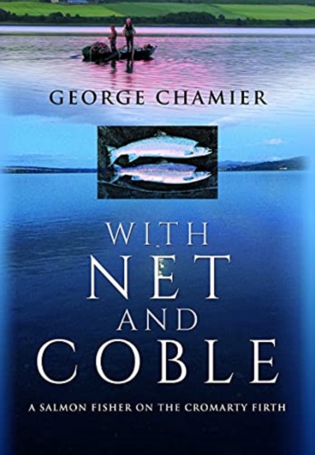 With Net and Coble : A Salmon Fisher on the Cromarty Firth, Hardback Book