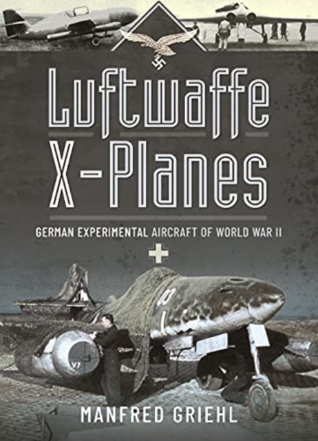Luftwaffe X-Planes : German Experimental Aircraft of World War II, Paperback / softback Book