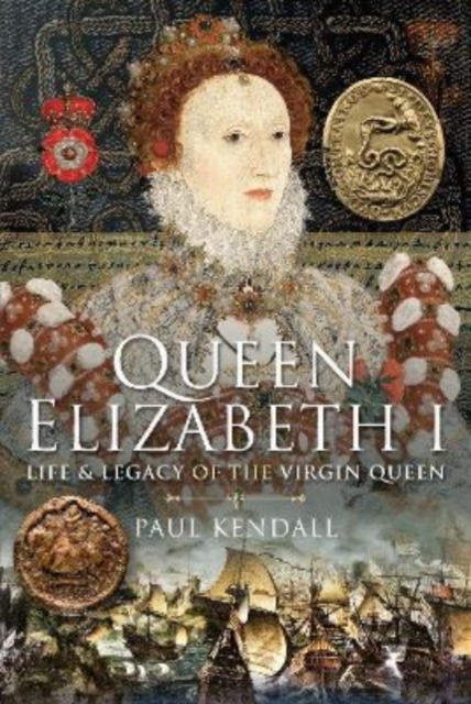 Queen Elizabeth I : Life and Legacy of the Virgin Queen, Hardback Book