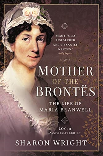 Mother of the Brontes : The Life of Maria Branwell - 200th Anniversary Edition, Paperback / softback Book