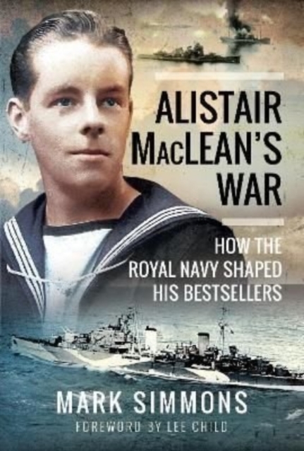 Alistair MacLean's War : How the Royal Navy Shaped his Bestsellers, with a Foreword by Lee Child, Hardback Book
