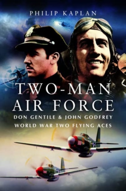 Two-Man Air Force : Don Gentile & John Godfrey: World War II Flying Legends, Paperback / softback Book
