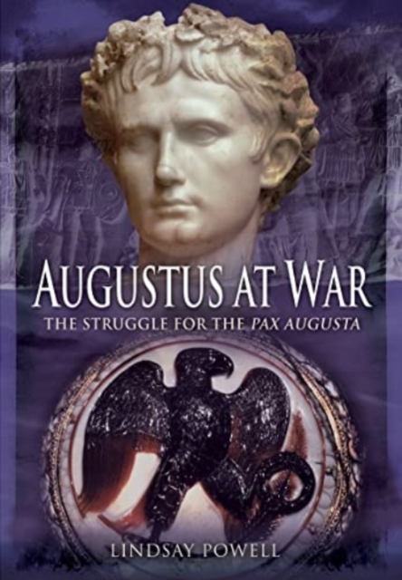 Augustus at War : The Struggle for the Pax Augusta, Paperback / softback Book