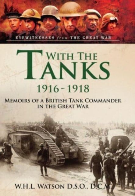 With the Tanks, 1916 1918 : Memoirs of a British Tank Commander in the Great War, Paperback / softback Book