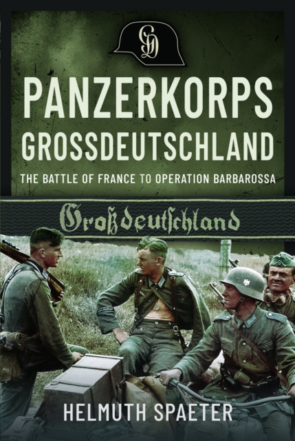 Panzerkorps Grossdeutschland : The Battle of France to Operation Barbarossa, Hardback Book