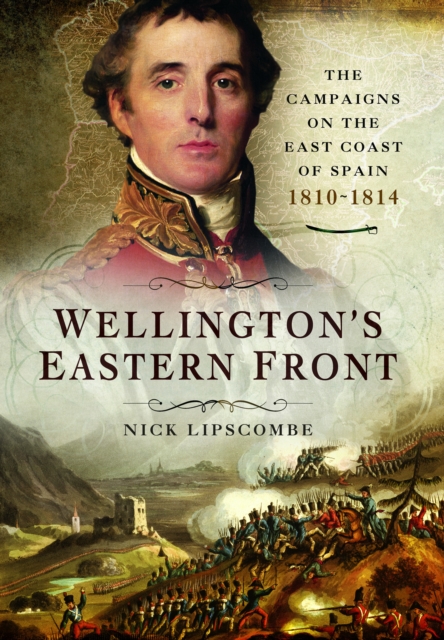 Wellington's Eastern Front : The Campaign on the East Coast of Spain, 1810–1814, Paperback / softback Book