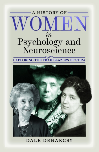 A History of Women in Psychology and Neuroscience : Exploring the Trailblazers of STEM, Hardback Book
