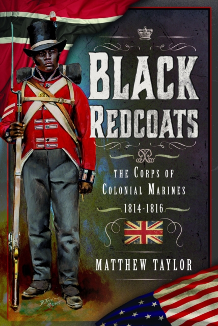 Black Redcoats : The Corps of Colonial Marines, 1814-1816, Hardback Book