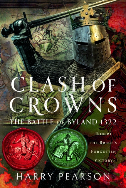 Clash of Crowns : The Battle of Byland 1322: Robert the Bruce’s Forgotten Victory, Hardback Book