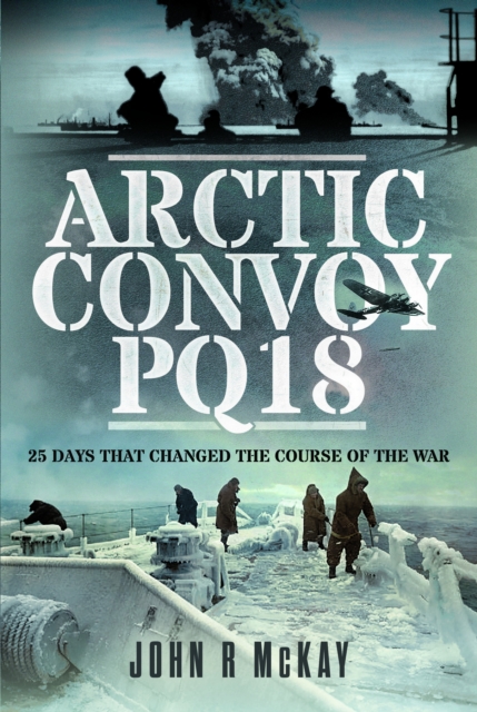 Arctic Convoy PQ18 : 25 Days That Changed the Course of the War, Hardback Book