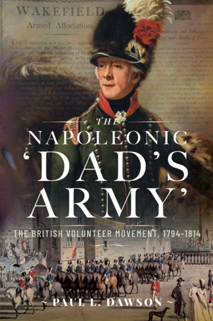 The Napoleonic 'Dad's Army' : The British Volunteer Movement, 1794-1814, PDF eBook