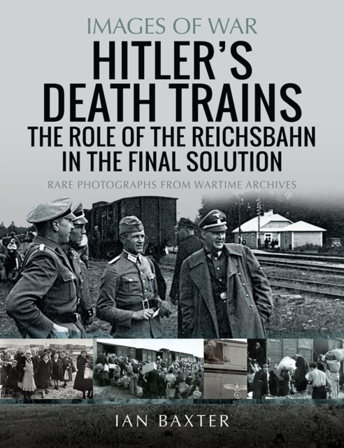 Hitler's Death Trains: The Role of the Reichsbahn in the Final Solution : Rare Photographs from Wartime Archives, PDF eBook