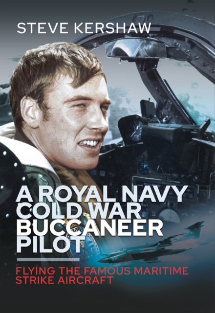 A Royal Navy Cold War Buccaneer Pilot : Flying the Famous Maritime Strike Aircraft, EPUB eBook